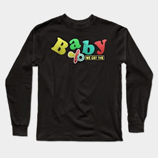 We Got The Baby Long Sleeve T-Shirt